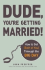 Dude, You're Getting Married! : How to Get (Both of You) Through the Big Day - Book