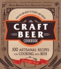 The Craft Beer Cookbook : From IPAs and Bocks to Pilsners and Porters, 100 Artisanal Recipes for Cooking with Beer - Book