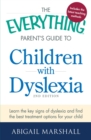 The Everything Parent's Guide to Children with Dyslexia : Learn the Key Signs of Dyslexia and Find the Best Treatment Options for Your Child - eBook