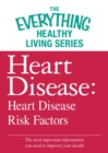 Heart Disease: Heart Disease Risk Factors : The most important information you need to improve your health - eBook