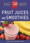 50 Best Fruit Juices and Smoothies : Tasty, fresh, and easy to make! - eBook