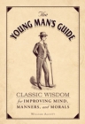 The Young Man's Guide : Classic Wisdom for Improving Mind, Manners, and Morals - eBook