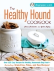 The Healthy Hound Cookbook : Over 125 Easy Recipes for Healthy, Homemade Dog Food--Including Grain-Free, Paleo, and Raw Recipes! - Book
