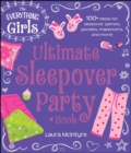 The Everything Girls Ultimate Sleepover Party Book : 100+ Ideas for Sleepover Games, Goodies, Makeovers, and More! - eBook
