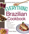 The Everything Brazilian Cookbook : Includes Tropical Cobb Salad, Brazilian BBQ, Gluten-Free Cheese Rolls, Passion Fruit Mousse, Pineapple Caipirinha...and Hundreds More! - eBook