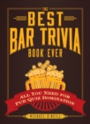 The Best Bar Trivia Book Ever : All You Need for Pub Quiz Domination - Book