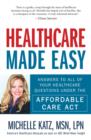 Healthcare Made Easy : Answers to All of Your Healthcare Questions under the Affordable Care Act - Book