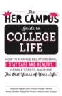 The Her Campus Guide to College Life : How to Manage Relationships, Stay Safe and Healthy, Handle Stress, and Have the Best Years of Your Life - Book