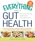 The Everything Guide to Gut Health : Boost Your Immune System, Eliminate Disease, and Restore Digestive Health - Book