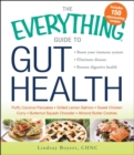 The Everything Guide to Gut Health : Boost Your Immune System, Eliminate Disease, and Restore Digestive Health - eBook