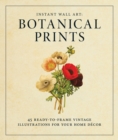 Instant Wall Art - Botanical Prints : 45 Ready-to-Frame Vintage Illustrations for Your Home Decor - Book