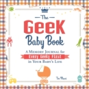 The Geek Baby Book : A Memory Journal for Every Geeky First in Your Baby's Life - Book