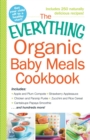 The Everything Organic Baby Meals Cookbook : Includes Apple and Plum Compote, Strawberry Applesauce, Chicken and Parsnip Puree, Zucchini and Rice Cereal, Cantaloupe Papaya Smoothie...and Hundreds More - Book