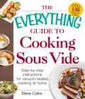 The Everything Guide To Cooking Sous Vide : Step-by-Step Instructions for Vacuum-Sealed Cooking at Home - Book