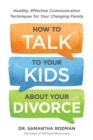 How to Talk to Your Kids about Your Divorce : Healthy, Effective Communication Techniques for Your Changing Family - Book