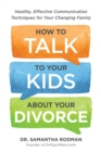 How to Talk to Your Kids about Your Divorce : Healthy, Effective Communication Techniques for Your Changing Family - eBook