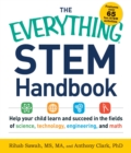 The Everything STEM Handbook : Help Your Child Learn and Succeed in the Fields of Science, Technology, Engineering, and Math - Book