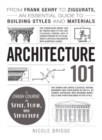 Architecture 101 : From Frank Gehry to Ziggurats, an Essential Guide to Building Styles and Materials - Book