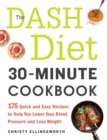 The DASH Diet 30-Minute Cookbook : 175 Quick and Easy Recipes to Help You Lower Your Blood Pressure and Lose Weight - Book