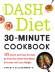 The DASH Diet 30-Minute Cookbook : 175 Quick and Easy Recipes to Help You Lower Your Blood Pressure and Lose Weight - eBook