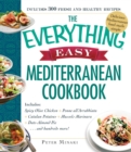 The Everything Easy Mediterranean Cookbook : Includes Spicy Olive Chicken, Penne all'Arrabbiata, Catalan Potatoes, Mussels Marinara, Date-Almond Pie...and Hundreds More! - Book