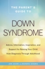 The Parent's Guide to Down Syndrome : Advice, Information, Inspiration, and Support for Raising Your Child from Diagnosis through Adulthood - Book