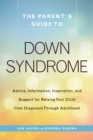 The Parent's Guide to Down Syndrome : Advice, Information, Inspiration, and Support for Raising Your Child from Diagnosis through Adulthood - eBook