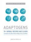 Adaptogens : 75+ Herbal Recipes and Elixirs to Improve Your Skin, Mood, Energy, Focus, and More - Book