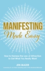 Manifesting Made Easy : How to Harness the Law of Attraction to Get What You Really Want - eBook