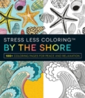Stress Less Coloring - By the Shore : 100+ Coloring Pages for Peace and Relaxation - Book