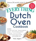 The Everything Dutch Oven Cookbook : Includes Overnight French Toast, Roasted Vegetable Lasagna, Chili with Cheesy Jalapeno Corn Bread, Char Siu Pork Ribs, Salted Caramel Apple Crumble...and Hundreds - Book