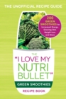 The I Love My NutriBullet Green Smoothies Recipe Book : 200 Healthy Smoothie Recipes for Weight Loss, Heart Health, Improved Mood, and More - Book
