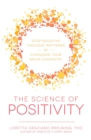 The Science of Positivity : Stop Negative Thought Patterns by Changing Your Brain Chemistry - Book