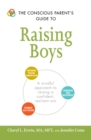 The Conscious Parent's Guide to Raising Boys : A mindful approach to raising a confident, resilient son * Promote self-esteem * Encourage positive communication * Strengthen your relationship - Book