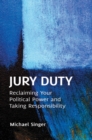 Jury Duty : Reclaiming Your Political Power and Taking Responsibility - Book
