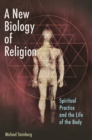 A New Biology of Religion : Spiritual Practice and the Life of the Body - Book