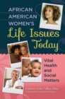 African American Women's Life Issues Today : Vital Health and Social Matters - Book