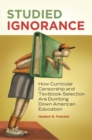 Studied Ignorance : How Curricular Censorship and Textbook Selection Are Dumbing Down American Education - Book