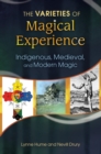 The Varieties of Magical Experience : Indigenous, Medieval, and Modern Magic - Book