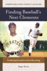 Finding Baseball's Next Clemente : Combating Scandal in Latino Recruiting - Book