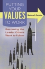 Putting Your Values to Work : Becoming the Leader Others Want to Follow - Book