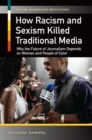 How Racism and Sexism Killed Traditional Media : Why the Future of Journalism Depends on Women and People of Color - Book