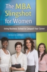 The MBA Slingshot for Women : Using Business School to Catapult Your Career - Book