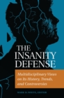 The Insanity Defense : Multidisciplinary Views on Its History, Trends, and Controversies - Book