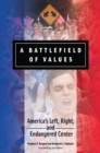 A Battlefield of Values : America's Left, Right, and Endangered Center - Book