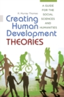 Creating Human Development Theories : A Guide for the Social Sciences and Humanities - Book