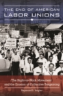 The End of American Labor Unions : The Right-to-Work Movement and the Erosion of Collective Bargaining - Book