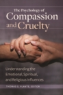The Psychology of Compassion and Cruelty : Understanding the Emotional, Spiritual, and Religious Influences - Book