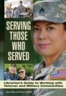 Serving Those Who Served : Librarian's Guide to Working with Veteran and Military Communities - Book