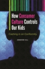 How Consumer Culture Controls Our Kids : Cashing in on Conformity - Book